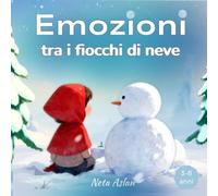 Emozioni tra i fiocchi di neve: Libro illustrato sulla magia della gentilezza e del coraggio, con racconti per la crescita emotiva dei bambini.
