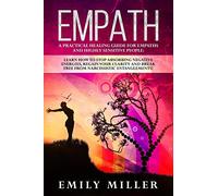 Empath: A Practical Healing Guide for Empaths and Highly Sensitive People: Learn How to Stop Absorbing Negative Energies, Regain Your Clarity and Break Free from Narcissistic Entanglements!