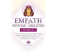 Empath and Psychic Abilities (2 in 1): A Sacred Guide to Open Your Third Eye and Unlock Intuition, Telepathy, and Clairvoyance - with 50+ Guided Meditations and Practices for Highly Sensitive People.