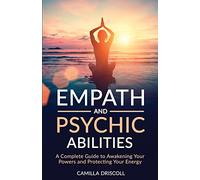 Empath and Psychic Abilities: A Complete Guide to Awakening Your Powers and Protecting Your Energy