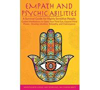 Empath and Psychic Abilities: A Survival Guide for Highly Sensitive People. Guided Meditations to Open Your Third Eye, Expand Mind Power, Develop Intuition, Telepathy, and Clairvoyance