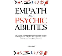 Empath and Psychic Abilities: The Ultimate Guide for Highly Sensitive People - Includes Guided Meditations to Awaken Third Eye, Develop Intuition, Telepathy, Aura Reading and Clairvoyance