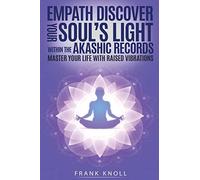 Empath: Discover your Soul’s Light within the Akashic Records: Master Your Life with Raised Vibrations