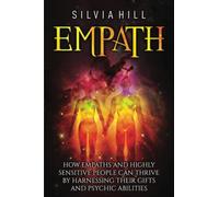 Empath: How Empaths and Highly Sensitive People Can Thrive by Harnessing Their Gifts and Psychic Abilities (Extrasensory Perception)