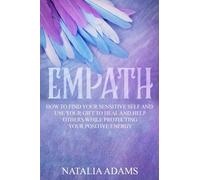 Empath: How to Find Your Sensitive Self and Use Your Gift to Heal and Help Others While Protecting Your Positive Energy