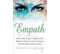 Empath: How to Thrive in Life as a Highly Sensitive - Meditation Techniques to Clear Your Energy, Shield Your Body and Overcome Fears (Empath Series) (Volume 2)