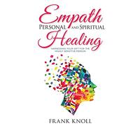 Empath Personal and Spiritual Healing: Harnessing Your Gift for the Highly Sensitive Person