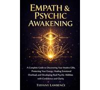Empath & Psychic Awakening: A Complete Guide to Discovering Your Intuitive Gifts, Healing Emotional Overload, and Developing Real Psychic Abilities