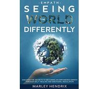 Empath: SEEING THE WORLD DIFFERENTLY - Discover the Secrets To Becoming An Empath