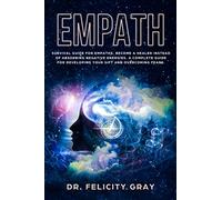 Empath: Survival Guide for Empaths, Become a Healer Instead of Absorbing Negative Energies. A Complete Guide for Developing Your Gift and Overcoming Fears.