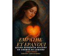 Empathe et épanoui: Quand ressentir deviens un chemin de lumière (L’Âme en lumière)