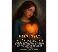 Empathe et épanoui: Quand ressentir deviens un chemin de lumière (L’Âme en lumière)