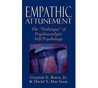 Empathic Attunement: The "Technique" of Psychoanalytic Self Psychology: Technique of Self Psychology: The 'Technique' of Psychoanalytic Self Psychology