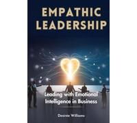 Empathic Leadership: Leading with Emotional Intelligence in Business