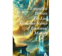 Empathic Powers: The Lost Lemurian Science of Emotional Mastery (Field Science, Perception, & Transmission Mechanics)