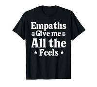 empaths Gives All The Feels Funny Empathic Empathy Quote T-Shirt