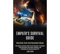 Empath's Survival Guide: The Ultimate Survival Guide to Self-discovery, Protection From Narcissists and Energy Vampires, and Developing the Healing Empath Gift (Overcome Toxic and Narcissist Abuse)