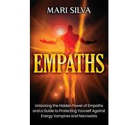 Empaths: Unlocking the Hidden Power of Empaths and a Guide to Protecting Yourself Against Energy Vampires and Narcissists