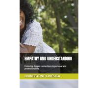 EMPATHY AND UNDERSTANDING: Fostering deeper connections in personal and professional life