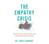 Empathy Crisis: How We Lost Our Capacity to Feel, and What It Will Take to Get It Back