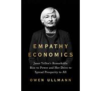Empathy Economics: Janet Yellen’s Remarkable Rise to Power and Her Drive to Spread Prosperity to All