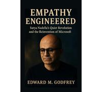 Empathy Engineered: Satya Nadella's Quite Revolution and the Reinvention of Microsoft