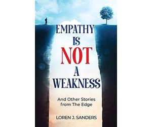 Empathy Is Not A Weakness: And Other Stories from The Edge