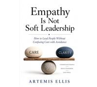 Empathy Is Not Soft Leadership: How to Lead People Without Confusing Care with Avoidance: 44 (The Workplace Clarity Series)