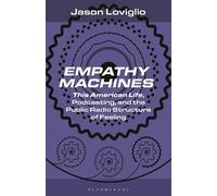 Empathy Machines: This American Life, Podcasting, and the Public Radio Structure of Feeling (Bloomsbury Podcast Studies)