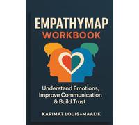 EmpathyMap Workbook: Understand Emotions, Improve Communication & Build Trust: A Guide to Strengthen Emotional Intelligence and Build Meaningful Relationships