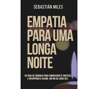 EMPATIA PARA UMA LONGA NOITE: 62 dias de consolo para sobreviver à tristeza e recuperar a calma, um dia de cada vez.