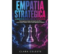 Empatia Strategica: La scienza per influenzare la mente del tuo interlocutore: Padroneggia le strategie psicologiche più efficaci per de-escalare ... complessa (Psiche in Trasformazione)