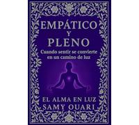 Empático y Pleno: Cuando sentir se convierte en un camino de luz: 1 (El Alma en Luz)