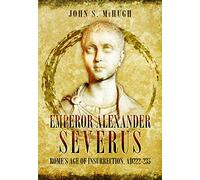 Emperor Alexander Severus: Rome's Age of Insurrection, Ad222-235