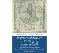 Emperor and Senators in the Reign of Constantius II: Maintaining Imperial Rule Between Rome and Constantinople in the Fourth Century AD (Cambridge Classical Studies)