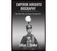 EMPEROR HIROHITO BIOGRAPHY: The Man Who Led Japan Through War