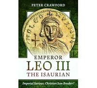 Emperor Leo III the Isaurian : Imperial Saviour, Christian Icon Breaker?