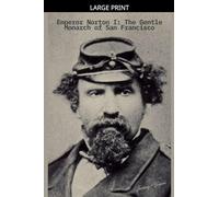 Emperor Norton I: The Gentle Monarch of San Francisco