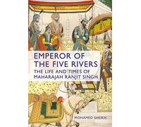 Emperor of the Five Rivers: The Life and Times of Maharajah Ranjit Singh
