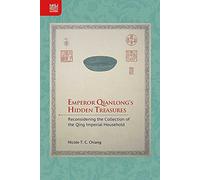 Emperor Qianlong's Hidden Treasures: Reconsidering the Collection of the Qing Imperial Household