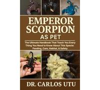 EMPEROR SCORPION AS PET: The Ultimate Handbook that Would Teach You Everythng You Need to Know About This Specie: Feeding, Care, Habitat, and Safety.