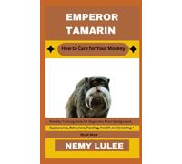 EMPEROR TAMARIN How to Care for Your Monkey: Monkey Training Book for Beginners From Background, Appearance, Behaviors, Feeding, Health and breeding + Much More