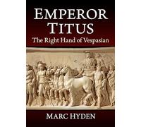 Emperor Titus: The Right Hand of Vespasian