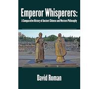Emperor Whisperers: A Comparative History of Ancient Chinese and Western Philosophy