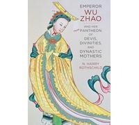 Emperor Wu Zhao and Her Pantheon of Devis, Divinities, and Dynastic Mothers (The Sheng Yen Series in Chinese Buddhist Studies)