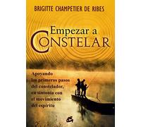 Empezar a constelar / The beginning of Constellation: Apoyando los primeros pasos del constelador, en sintonía con el movimiento del espíritu (Psicoemoción)