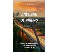 Empezar de Nuevo: ‘Te daré un nuevo corazón y un nuevo espíritu.’ (Ezequiel 36:26)