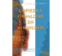 Empieza a canalizar en 10 minutos: Una guía práctica para escuchar tu voz interna con claridad