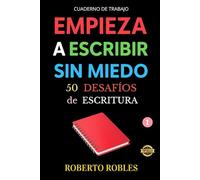 EMPIEZA A ESCRIBIR SIN MIEDO: 50 DESAFÍOS DE ESCRITURA: 50 desafíos para desbloquear tu creatividad y dominar la escritura creativa. Ejercicios prácticos y técnicas esenciales para nuevos escritores