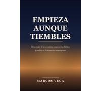 Empieza aunque tiembles: Cómo dejar de procrastinar, sostener tus hábitos y confiar en ti aunque no tengas ganas